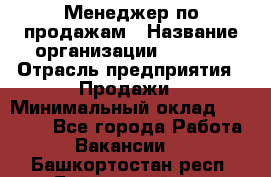 Менеджер по продажам › Название организации ­ Snaim › Отрасль предприятия ­ Продажи › Минимальный оклад ­ 30 000 - Все города Работа » Вакансии   . Башкортостан респ.,Баймакский р-н